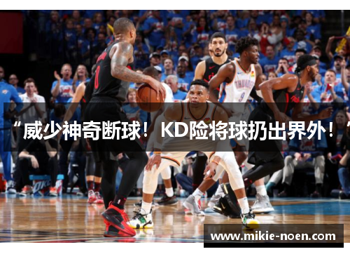 “威少神奇断球！KD险将球扔出界外！”